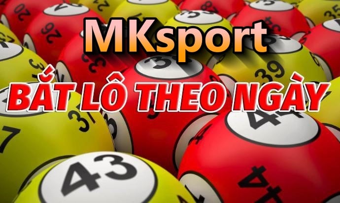 Bắt lô theo ngày chuẩn xác tại MKsport